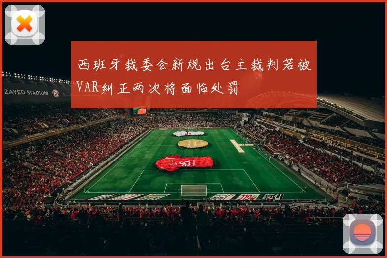 西班牙裁委会新规出台主裁判若被VAR纠正两次将面临处罚
