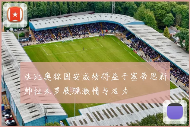 法比奥称国安成绩得益于塞蒂恩新帅拉米罗展现激情与活力