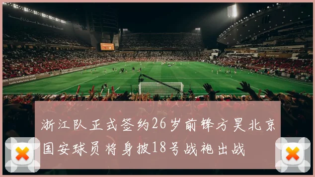浙江队正式签约26岁前锋方昊北京国安球员将身披18号战袍出战