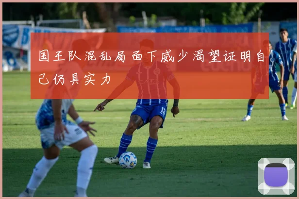 国王队混乱局面下威少渴望证明自己仍具实力